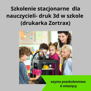 SZKOLENIE STACJONARNE DLA NAUCZYCIELI - DRUK 3D W SZKOLE (ZORTRAX)