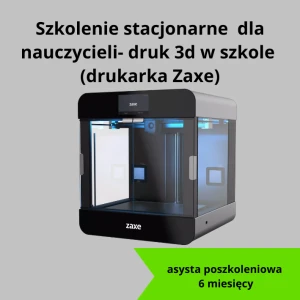 SZKOLENIE STACJONARNE  DLA NAUCZYCIELI - DRUK 3D W SZKOLE (drukarka Zaxe)  